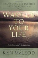 Ken Mcleod - Wake Up To Your Life: Discovering the Buddhist Path of Attention - 9780062516817 - V9780062516817