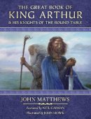 John Matthews - The Great Book of King Arthur: And His Knights of the Round Table - 9780063243125 - 9780063243125