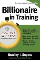 Bradley Sugars - Billionaire in Training - 9780071466615 - V9780071466615