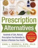 Earl Mindell - Prescription Alternatives:Hundreds of Safe, Natural, Prescription-Free Remedies to Restore and Maintain Your Health, Fourth Edition - 9780071600316 - V9780071600316