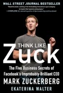 Ekaterina Walter - Think Like Zuck: The Five Business Secrets of Facebook´s Improbably Brilliant CEO Mark Zuckerberg - 9780071809498 - V9780071809498