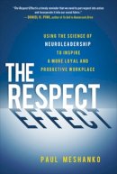 Paul Meshanko - The Respect Effect: How to Use the Science of Neuroleadership to Inspire a More Loyal and Productive Workplace - 9780071816090 - V9780071816090