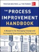 Tristan Boutros - The Process Improvement Handbook: A Blueprint for Managing Change and Increasing Organizational Performance - 9780071817660 - V9780071817660