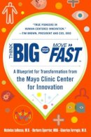 Nicholas Larusso - Think Big, Start Small, Move Fast: A Blueprint for Transformation from the Mayo Clinic Center for Innovation - 9780071838665 - V9780071838665