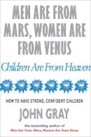 John Gray - Men Are From Mars, Women Are From Venus And Children Are From Heaven: How to Have Strong, Confident Children - 9780091826161 - KOC0022601