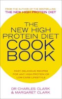 Dr Charles Clark - The New High Protein Diet Cookbook: Fast, Delicious Recipes for Any High-protein or Low-carb Lifestyle - 9780091889708 - V9780091889708