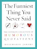Rosemarie Jarski - The Funniest Thing You Never Said: The Ultimate Collection of Humorous Quotations - 9780091897666 - 9780091897666