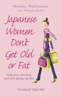Naomi Moriyama - Japanese Women Don't Get Old or Fat: Delicious Slimming and Anti-Ageing Secrets - 9780091907105 - V9780091907105