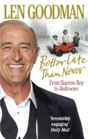 Len Goodman - Better Late Than Never: From Barrow Boy to Ballroom - 9780091928032 - V9780091928032