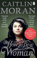 Caitlin Moran - How to be a Woman - 9780091940744 - V9780091940744