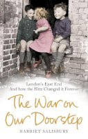Harriet Salisbury - The War on our Doorstep: London´s East End and how the Blitz Changed it Forever - 9780091941505 - 9780091941505