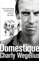 Charly Wegelius - Domestique: The Real-life Ups and Downs of a Tour Pro - 9780091950941 - V9780091950941
