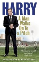Harry Redknapp - A Man Walks on to a Pitch: Stories from a Life in Football - 9780091955533 - V9780091955533