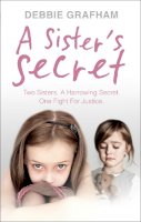 Debbie Grafham - A Sister´s Secret: Two Sisters. A Harrowing Secret. One Fight For Justice. - 9780091958442 - V9780091958442