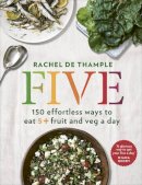 Rachel de Thample - Five: 150 effortless ways to eat 5+ fruit and veg a day - 9780091959661 - V9780091959661