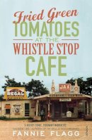 Fannie Flagg - Fried Green Tomatoes at the Whistle Stop Cafe - 9780099143710 - 9780099143710