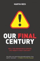 Martin Rees - Our Final Century: Will the Human Race Survive the Twenty-first Century? - 9780099436867 - V9780099436867