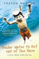 Trevor Norton - Underwater To Get Out Of The Rain: A Love Affair with the Sea - 9780099446583 - KLN0018155
