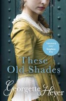 Georgette Heyer - These Old Shades: Gossip, scandal and an unforgettable Regency romance - 9780099465829 - 9780099465829