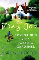 Mark Wallington - The Day Job: Adventures of a Jobbing Gardener - 9780099472674 - V9780099472674