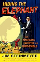 Jim Steinmeyer - Hiding The Elephant: How Magicians Invented the Impossible - 9780099476641 - V9780099476641