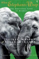 Jeffrey Masson - When Elephants Weep: The Emotional Lives of Animals - 9780099478911 - V9780099478911