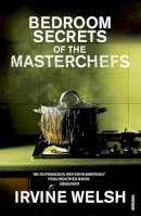 Irvine Welsh - Bedroom Secrets of the Master Chefs - 9780099483588 - V9780099483588
