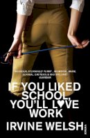 Irvine Welsh - If You Liked School, You'll Love Work - 9780099483595 - V9780099483595