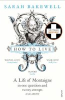 Sarah Bakewell - How to Live: A Life of Montaigne in One Question and Twenty Attempts at an Answer - 9780099485155 - V9780099485155