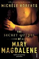 Michéle Roberts - The Secret Gospel of Mary Magdalene - 9780099507697 - V9780099507697