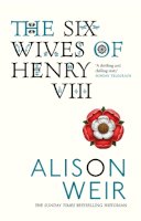 Alison Weir - The Six Wives of Henry VIII: Find out the truth about Henry VIII’s wives - 9780099523628 - V9780099523628