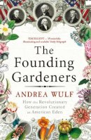 Andrea Wulf - The Founding Gardeners: How the Revolutionary Generation created an American Eden - 9780099525622 - V9780099525622