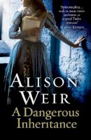 Alison Weir - A Dangerous Inheritance - 9780099534594 - V9780099534594