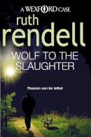 Ruth Rendell - Wolf To The Slaughter: a hugely absorbing and compelling Wexford mystery from the award-winning Queen of Crime, Ruth Rendell - 9780099534822 - V9780099534822