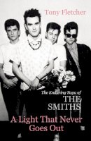 Tony Fletcher - A Light That Never Goes Out: The Enduring Saga of the Smiths - 9780099537922 - V9780099537922