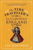 Ian Mortimer - The Time Traveller´s Guide to Elizabethan England - 9780099542070 - 9780099542070