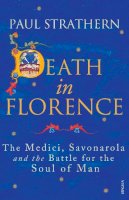 Paul Strathern - Death in Florence: The Medici, Savonarola and the Battle for the Soul of Man - 9780099546443 - 9780099546443
