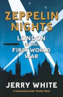 Jerry White - Zeppelin Nights: London in the First World War - 9780099556046 - V9780099556046