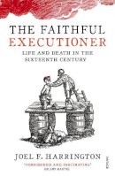 Joel F. Harrington - The Faithful Executioner: Life and Death in the Sixteenth Century - 9780099572664 - V9780099572664