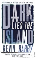 Kevin Barry - Dark Lies the Island - 9780099575078 - 9780099575078