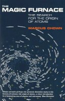 Marcus Chown - The Magic Furnace: The Search for the Origins of Atoms - 9780099578017 - V9780099578017