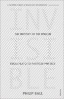 Philip Ball - Invisible: The History of the Unseen from Plato to Particle Physics - 9780099590439 - V9780099590439