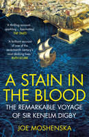 Joe Moshenska - A Stain in the Blood: The Remarkable Voyage of Sir Kenelm Digby - 9780099591764 - V9780099591764