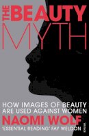 Naomi Wolf - The Beauty Myth: How Images of Beauty are Used Against Women - 9780099861904 - V9780099861904