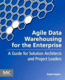 Ralph Hughes - Agile Data Warehousing for the Enterprise: A Guide for Solution Architects and Project Leaders - 9780123964649 - V9780123964649