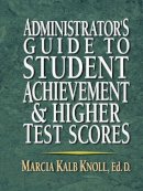 Marcia Kalb Knoll - Administrator's Guide to Student Achievement and Higher Test Scores - 9780130923370 - V9780130923370