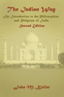 John M. Koller - The Indian Way: An Introduction to the Philosophies & Religions of India - 9780131455788 - V9780131455788