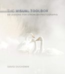 David Duchemin  - The Visual Toolbox: 60 Lessons for Stronger Photographs (Voices That Matter) - 9780134085067 - V9780134085067