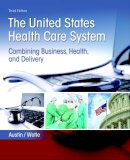 Austin, Anne; Wetle, Victoria L. - The United States Health Care System: Combining Business, Health, and Delivery - 9780134297798 - V9780134297798