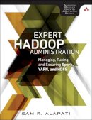 Sam Alapati - Expert Hadoop Administration: Managing, Tuning, and Securing Spark, YARN, and HDFS (Addison-Wesley Data & Analytics Series) - 9780134597195 - V9780134597195